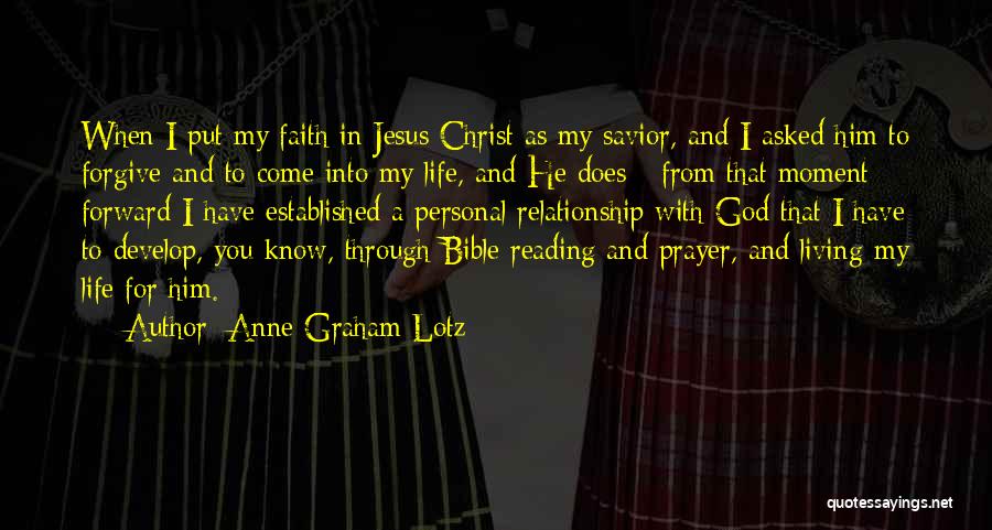 Anne Graham Lotz Quotes: When I Put My Faith In Jesus Christ As My Savior, And I Asked Him To Forgive And To Come