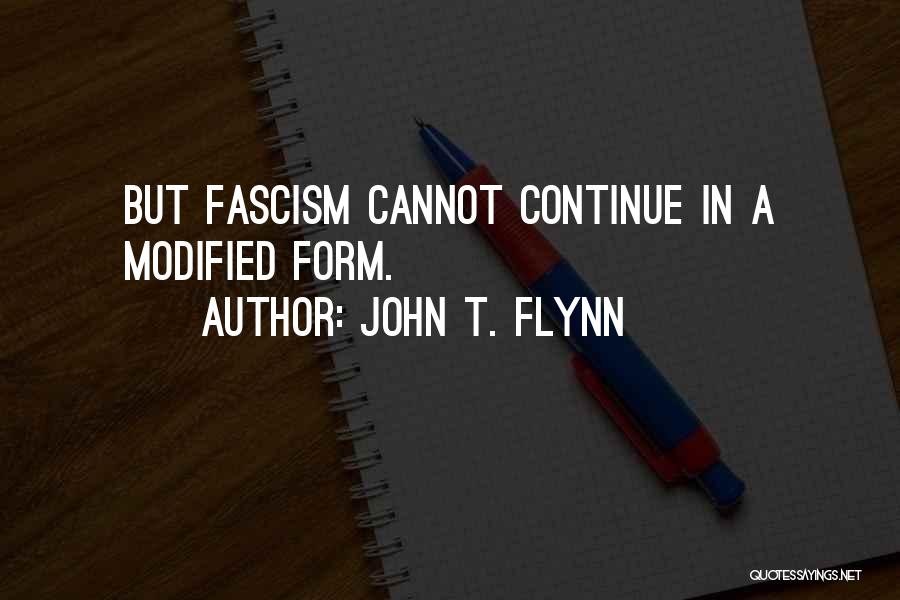 John T. Flynn Quotes: But Fascism Cannot Continue In A Modified Form.