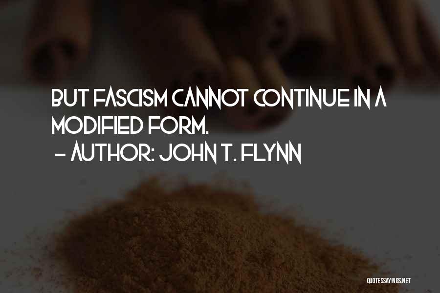 John T. Flynn Quotes: But Fascism Cannot Continue In A Modified Form.