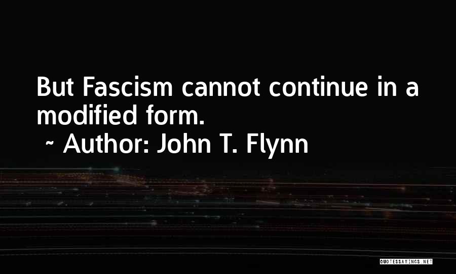 John T. Flynn Quotes: But Fascism Cannot Continue In A Modified Form.