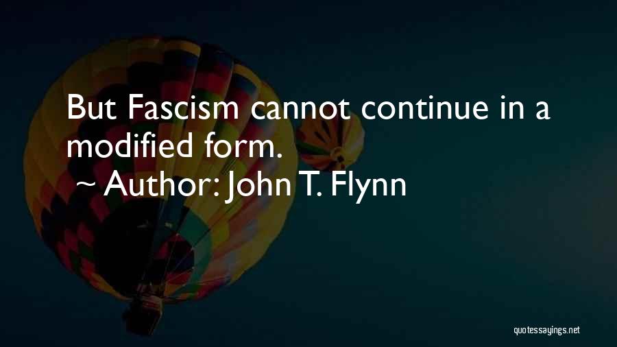 John T. Flynn Quotes: But Fascism Cannot Continue In A Modified Form.