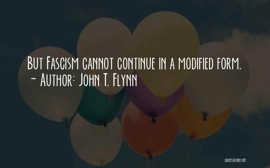 John T. Flynn Quotes: But Fascism Cannot Continue In A Modified Form.