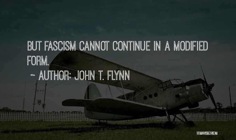 John T. Flynn Quotes: But Fascism Cannot Continue In A Modified Form.