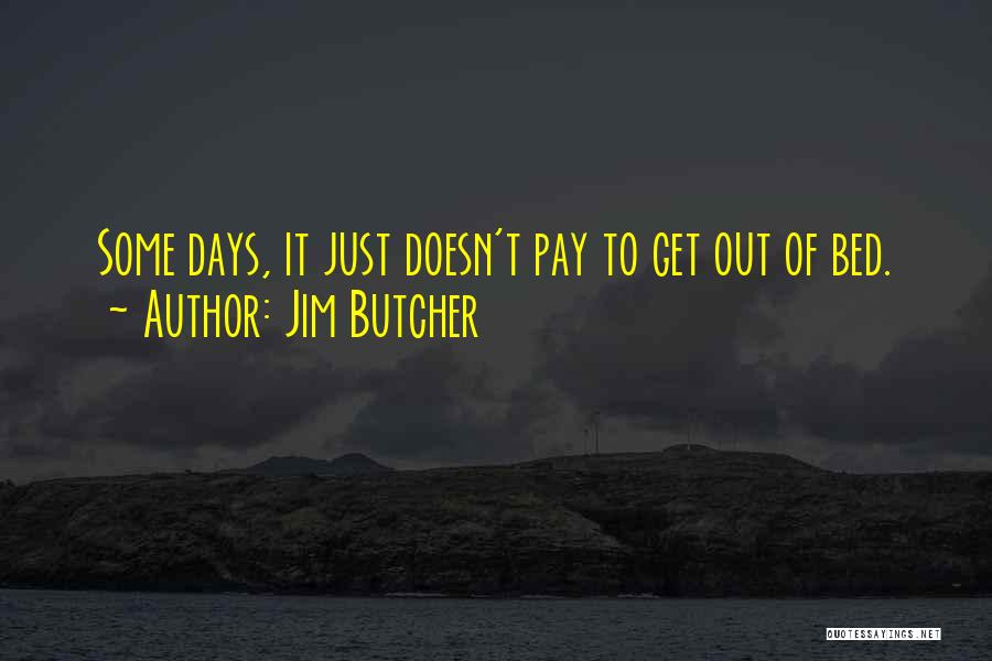 Jim Butcher Quotes: Some Days, It Just Doesn't Pay To Get Out Of Bed.