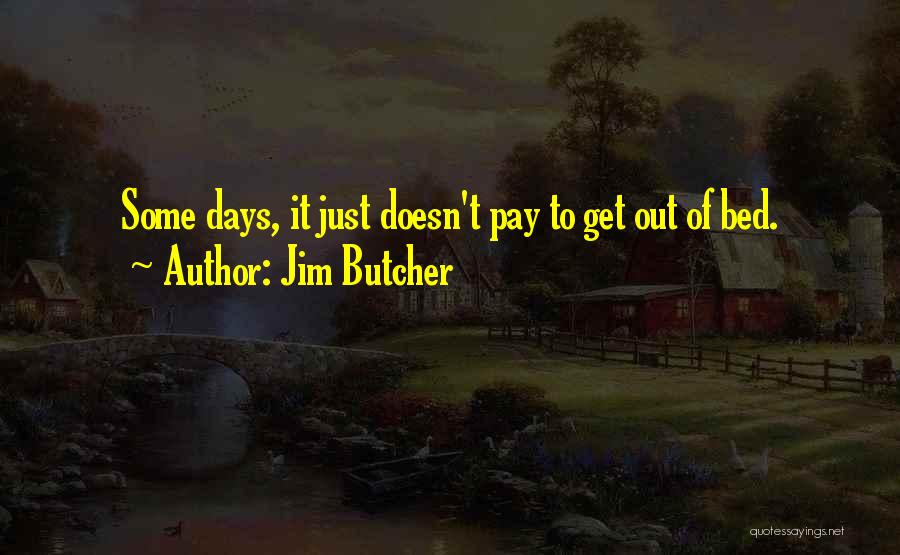 Jim Butcher Quotes: Some Days, It Just Doesn't Pay To Get Out Of Bed.