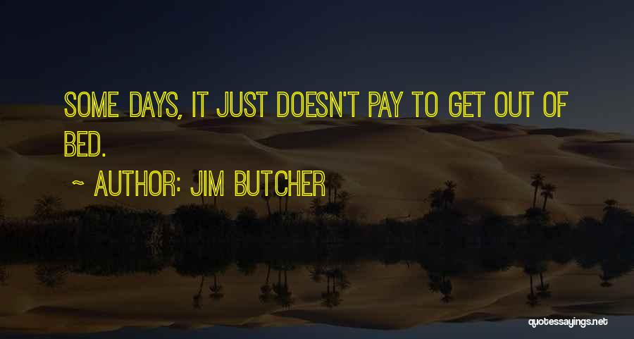 Jim Butcher Quotes: Some Days, It Just Doesn't Pay To Get Out Of Bed.