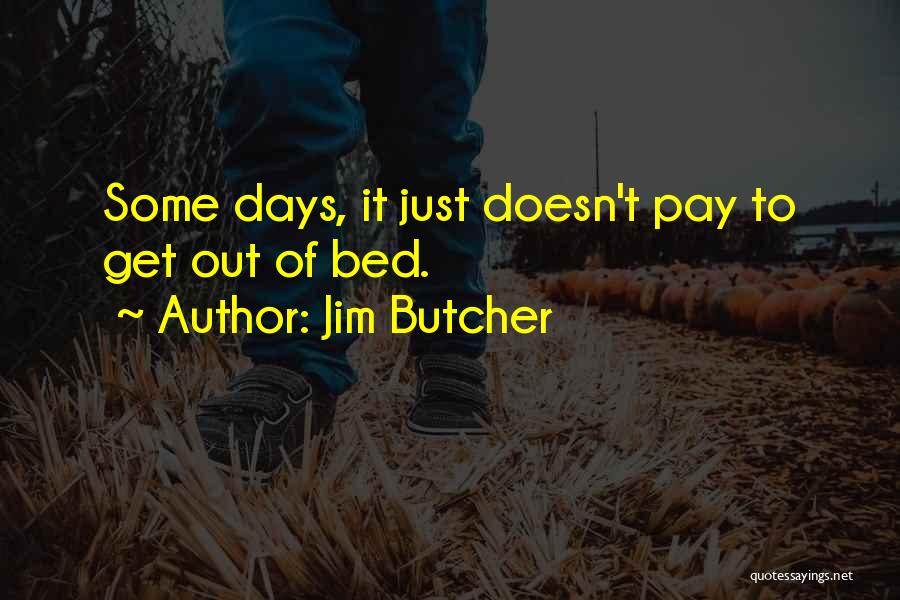 Jim Butcher Quotes: Some Days, It Just Doesn't Pay To Get Out Of Bed.