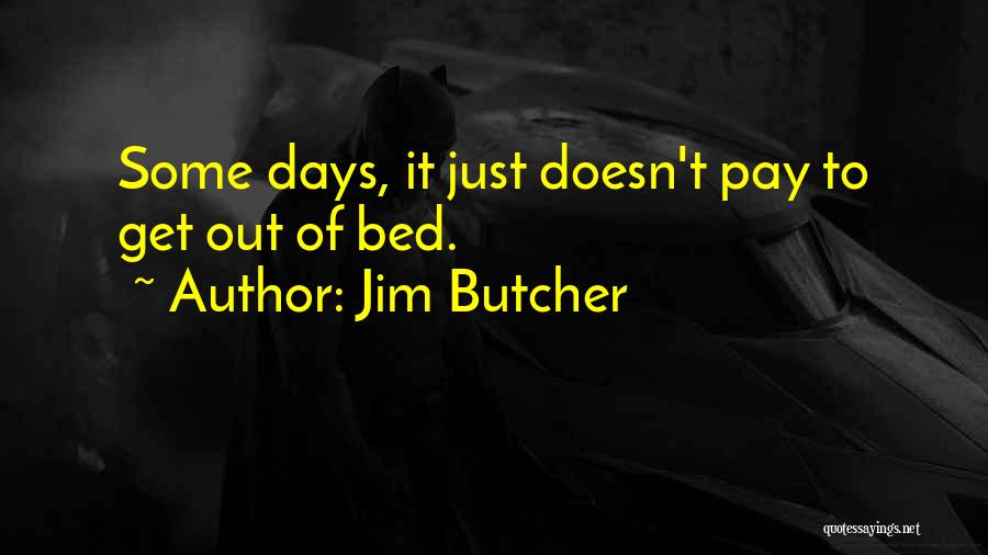 Jim Butcher Quotes: Some Days, It Just Doesn't Pay To Get Out Of Bed.