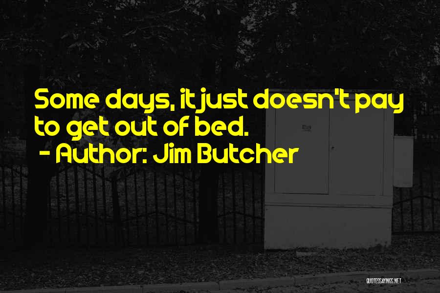 Jim Butcher Quotes: Some Days, It Just Doesn't Pay To Get Out Of Bed.