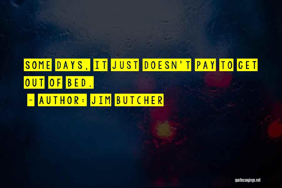 Jim Butcher Quotes: Some Days, It Just Doesn't Pay To Get Out Of Bed.