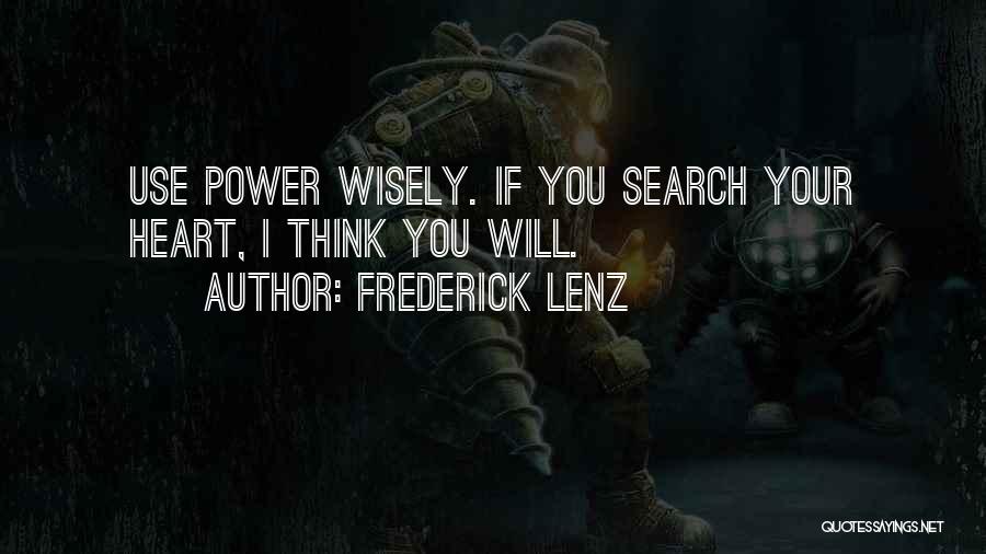 Frederick Lenz Quotes: Use Power Wisely. If You Search Your Heart, I Think You Will.