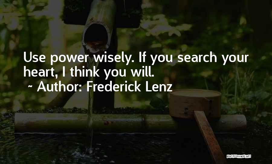 Frederick Lenz Quotes: Use Power Wisely. If You Search Your Heart, I Think You Will.