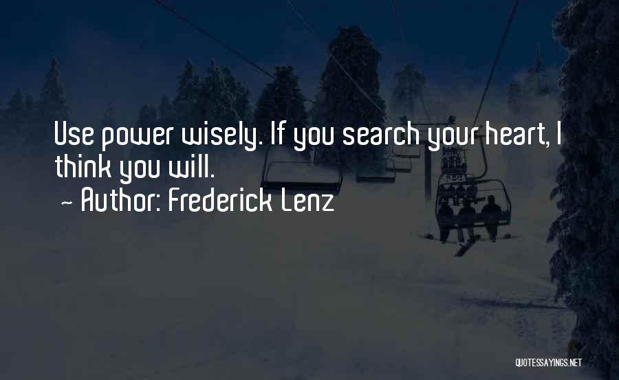 Frederick Lenz Quotes: Use Power Wisely. If You Search Your Heart, I Think You Will.