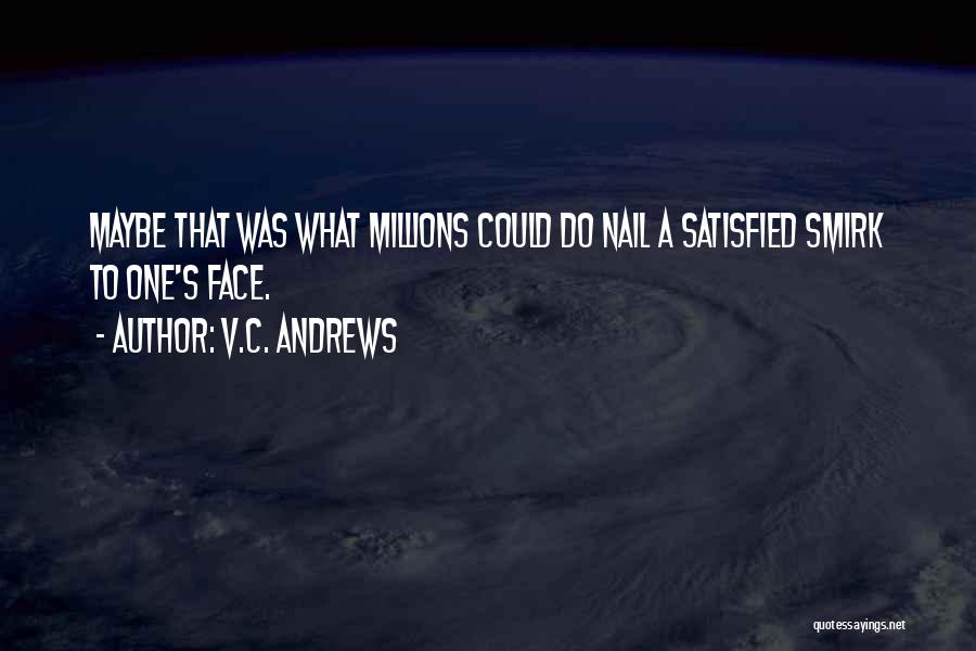 V.C. Andrews Quotes: Maybe That Was What Millions Could Do Nail A Satisfied Smirk To One's Face.
