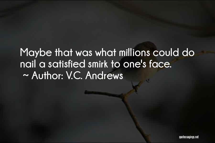 V.C. Andrews Quotes: Maybe That Was What Millions Could Do Nail A Satisfied Smirk To One's Face.