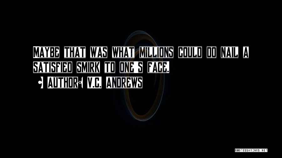 V.C. Andrews Quotes: Maybe That Was What Millions Could Do Nail A Satisfied Smirk To One's Face.