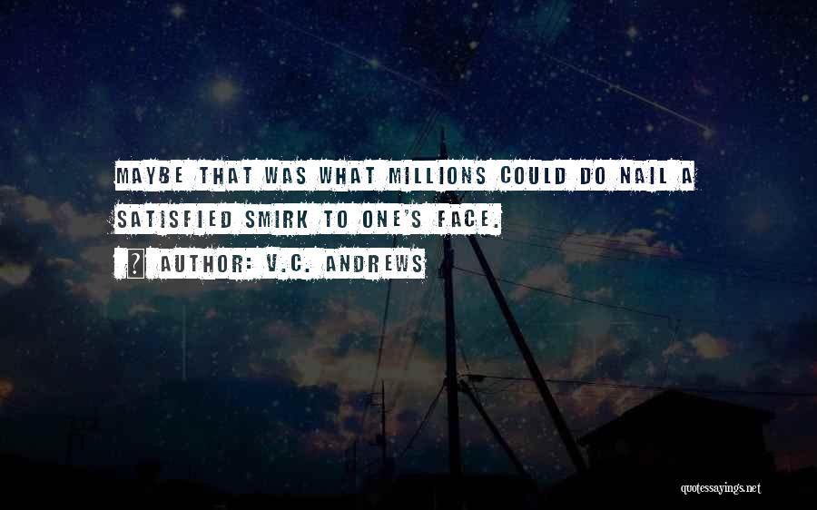 V.C. Andrews Quotes: Maybe That Was What Millions Could Do Nail A Satisfied Smirk To One's Face.