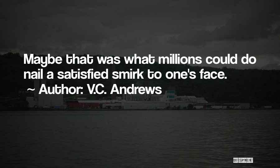 V.C. Andrews Quotes: Maybe That Was What Millions Could Do Nail A Satisfied Smirk To One's Face.