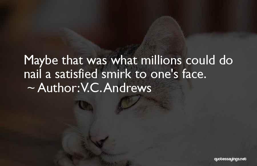 V.C. Andrews Quotes: Maybe That Was What Millions Could Do Nail A Satisfied Smirk To One's Face.