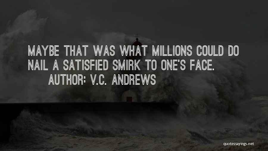 V.C. Andrews Quotes: Maybe That Was What Millions Could Do Nail A Satisfied Smirk To One's Face.