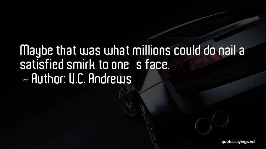 V.C. Andrews Quotes: Maybe That Was What Millions Could Do Nail A Satisfied Smirk To One's Face.