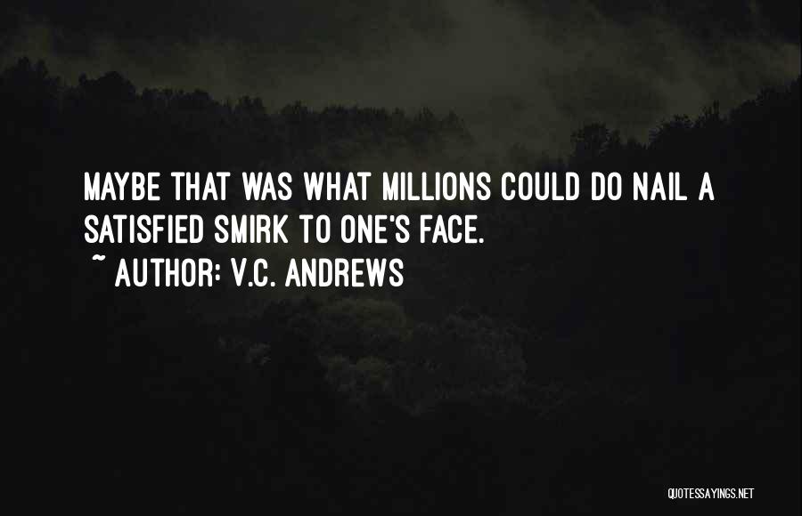 V.C. Andrews Quotes: Maybe That Was What Millions Could Do Nail A Satisfied Smirk To One's Face.