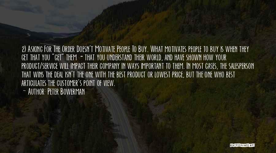 Peter Bowerman Quotes: 2) Asking For The Order Doesn't Motivate People To Buy. What Motivates People To Buy Is When They Get That