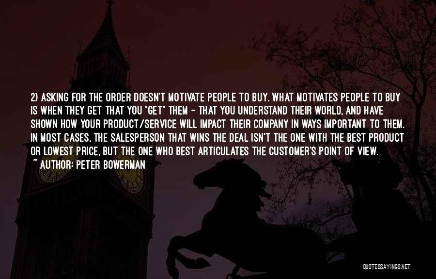 Peter Bowerman Quotes: 2) Asking For The Order Doesn't Motivate People To Buy. What Motivates People To Buy Is When They Get That