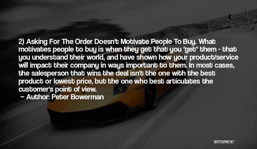 Peter Bowerman Quotes: 2) Asking For The Order Doesn't Motivate People To Buy. What Motivates People To Buy Is When They Get That