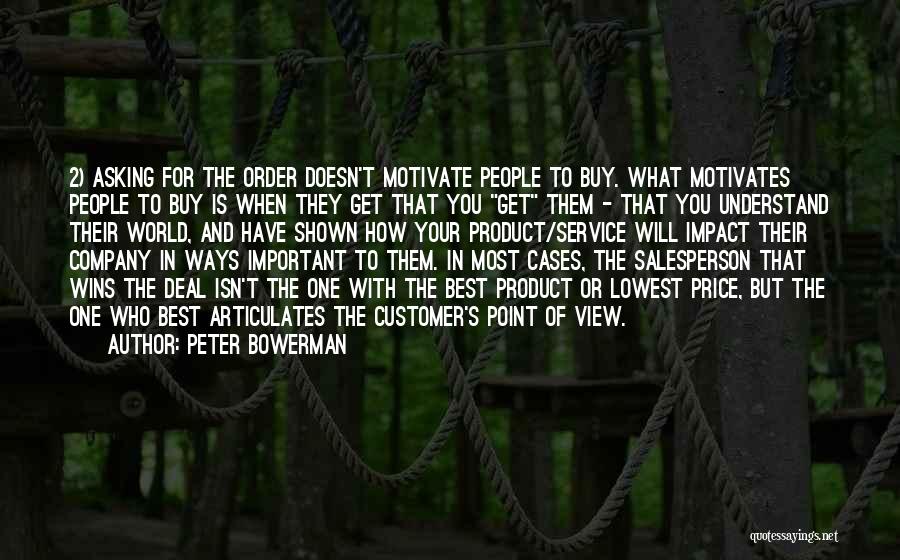 Peter Bowerman Quotes: 2) Asking For The Order Doesn't Motivate People To Buy. What Motivates People To Buy Is When They Get That