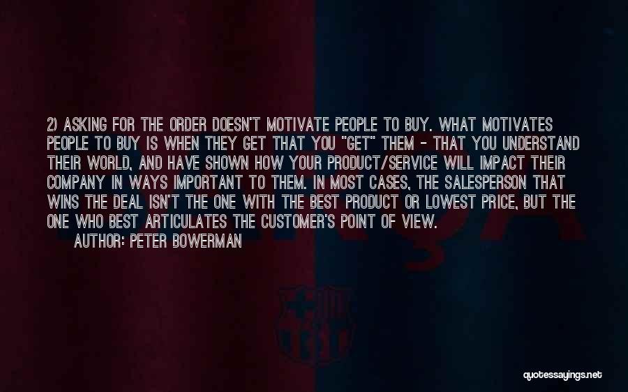 Peter Bowerman Quotes: 2) Asking For The Order Doesn't Motivate People To Buy. What Motivates People To Buy Is When They Get That