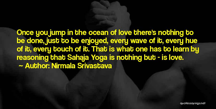 Nirmala Srivastava Quotes: Once You Jump In The Ocean Of Love There's Nothing To Be Done, Just To Be Enjoyed, Every Wave Of