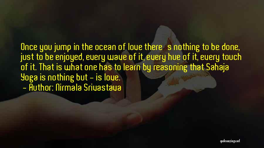 Nirmala Srivastava Quotes: Once You Jump In The Ocean Of Love There's Nothing To Be Done, Just To Be Enjoyed, Every Wave Of