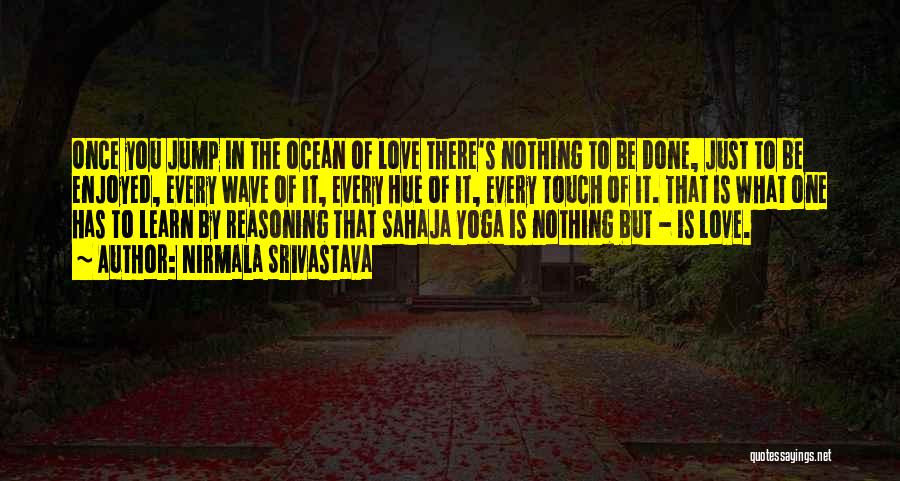 Nirmala Srivastava Quotes: Once You Jump In The Ocean Of Love There's Nothing To Be Done, Just To Be Enjoyed, Every Wave Of