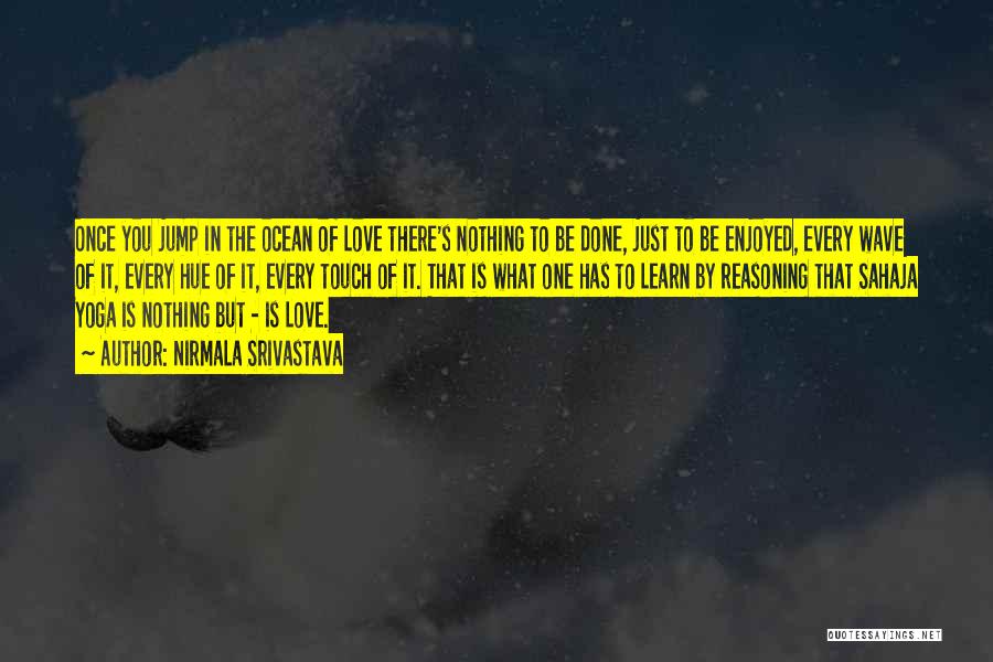 Nirmala Srivastava Quotes: Once You Jump In The Ocean Of Love There's Nothing To Be Done, Just To Be Enjoyed, Every Wave Of