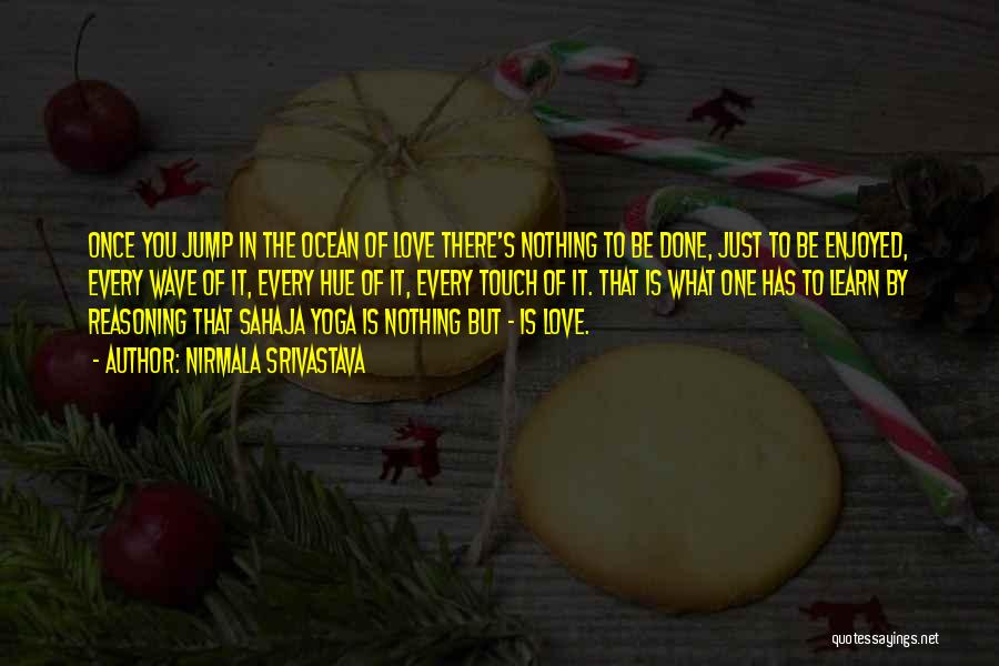 Nirmala Srivastava Quotes: Once You Jump In The Ocean Of Love There's Nothing To Be Done, Just To Be Enjoyed, Every Wave Of