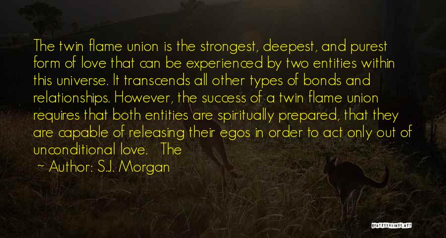S.J. Morgan Quotes: The Twin Flame Union Is The Strongest, Deepest, And Purest Form Of Love That Can Be Experienced By Two Entities