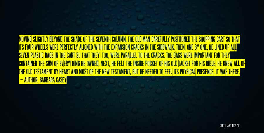 Barbara Casey Quotes: Moving Slightly Beyond The Shade Of The Seventh Column, The Old Man Carefully Positioned The Shopping Cart So That Its