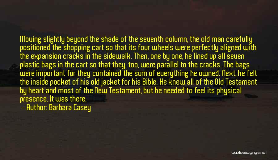 Barbara Casey Quotes: Moving Slightly Beyond The Shade Of The Seventh Column, The Old Man Carefully Positioned The Shopping Cart So That Its