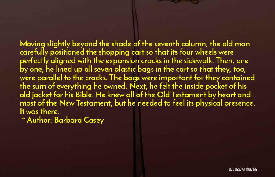 Barbara Casey Quotes: Moving Slightly Beyond The Shade Of The Seventh Column, The Old Man Carefully Positioned The Shopping Cart So That Its