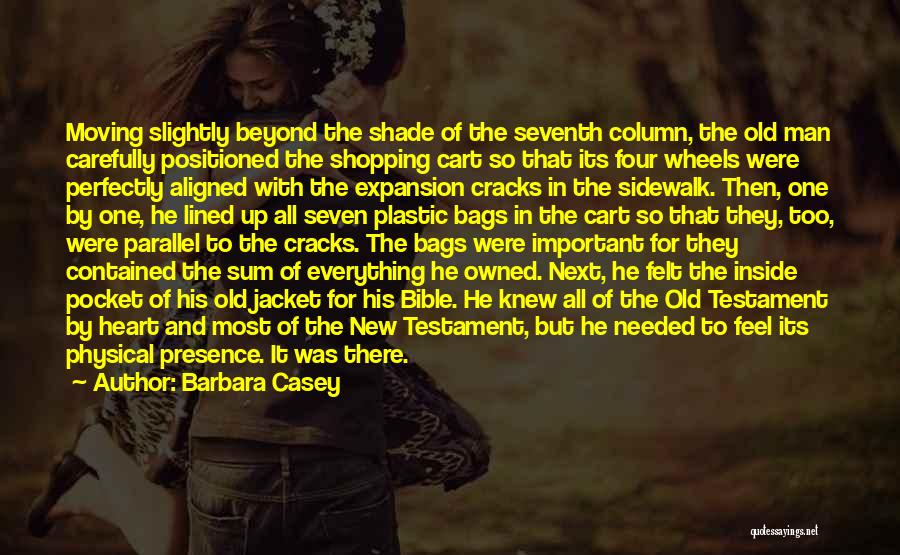 Barbara Casey Quotes: Moving Slightly Beyond The Shade Of The Seventh Column, The Old Man Carefully Positioned The Shopping Cart So That Its