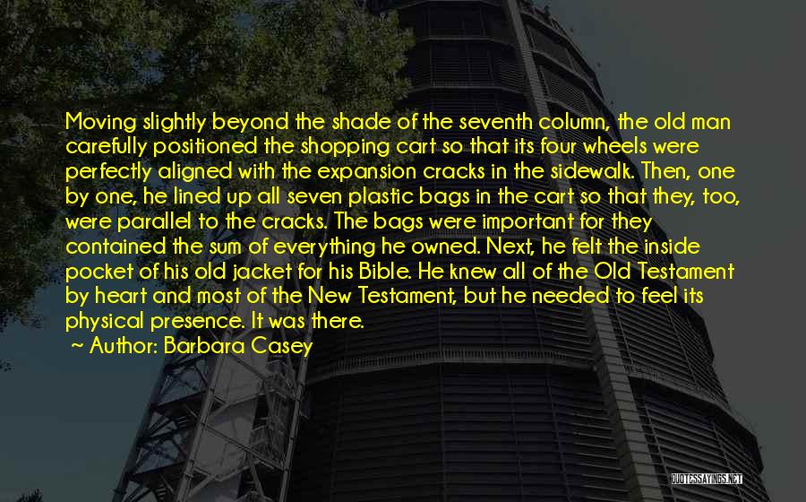 Barbara Casey Quotes: Moving Slightly Beyond The Shade Of The Seventh Column, The Old Man Carefully Positioned The Shopping Cart So That Its