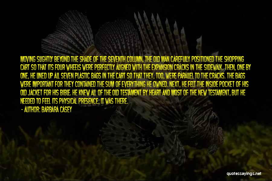 Barbara Casey Quotes: Moving Slightly Beyond The Shade Of The Seventh Column, The Old Man Carefully Positioned The Shopping Cart So That Its