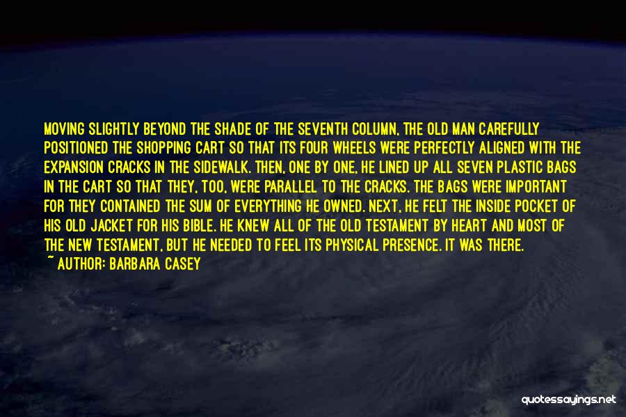 Barbara Casey Quotes: Moving Slightly Beyond The Shade Of The Seventh Column, The Old Man Carefully Positioned The Shopping Cart So That Its