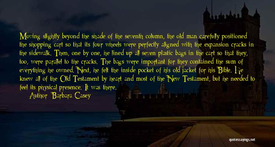 Barbara Casey Quotes: Moving Slightly Beyond The Shade Of The Seventh Column, The Old Man Carefully Positioned The Shopping Cart So That Its