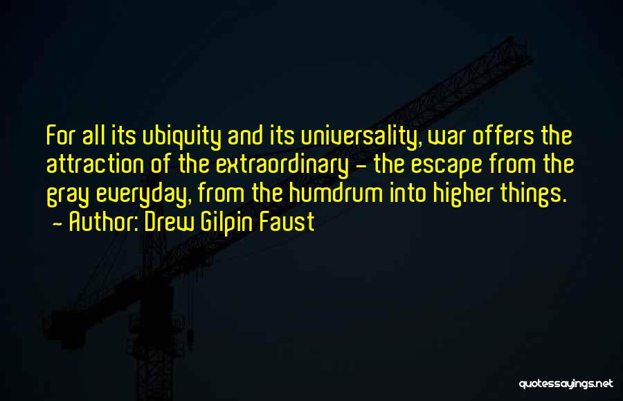 Drew Gilpin Faust Quotes: For All Its Ubiquity And Its Universality, War Offers The Attraction Of The Extraordinary - The Escape From The Gray