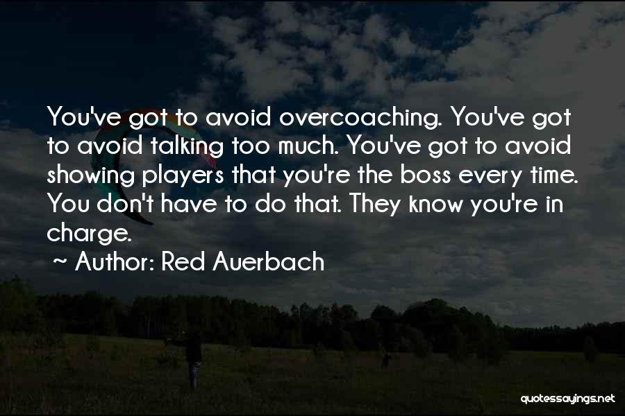 Red Auerbach Quotes: You've Got To Avoid Overcoaching. You've Got To Avoid Talking Too Much. You've Got To Avoid Showing Players That You're