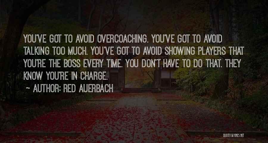 Red Auerbach Quotes: You've Got To Avoid Overcoaching. You've Got To Avoid Talking Too Much. You've Got To Avoid Showing Players That You're