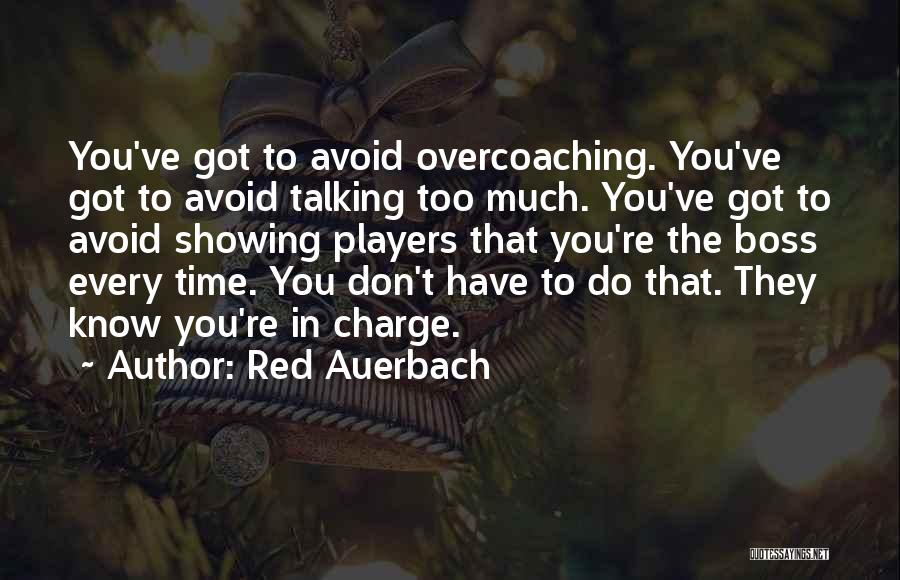 Red Auerbach Quotes: You've Got To Avoid Overcoaching. You've Got To Avoid Talking Too Much. You've Got To Avoid Showing Players That You're