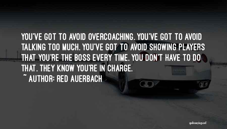 Red Auerbach Quotes: You've Got To Avoid Overcoaching. You've Got To Avoid Talking Too Much. You've Got To Avoid Showing Players That You're